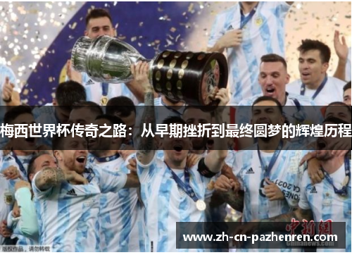 梅西世界杯传奇之路：从早期挫折到最终圆梦的辉煌历程