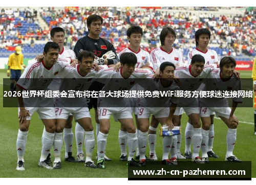 2026世界杯组委会宣布将在各大球场提供免费WiFi服务方便球迷连接网络