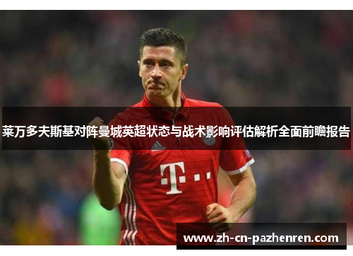 莱万多夫斯基对阵曼城英超状态与战术影响评估解析全面前瞻报告