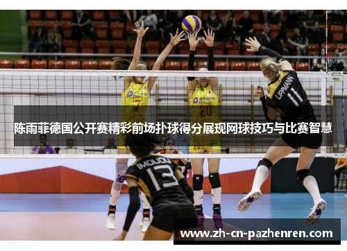 陈雨菲德国公开赛精彩前场扑球得分展现网球技巧与比赛智慧